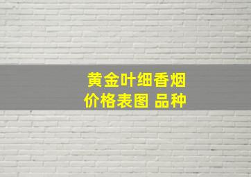 黄金叶细香烟价格表图 品种